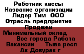 Работник кассы › Название организации ­ Лидер Тим, ООО › Отрасль предприятия ­ Продажи › Минимальный оклад ­ 23 000 - Все города Работа » Вакансии   . Тыва респ.,Ак-Довурак г.